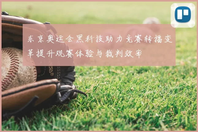 东京奥运会黑科技助力竞赛转播变革提升观赛体验与裁判效率
