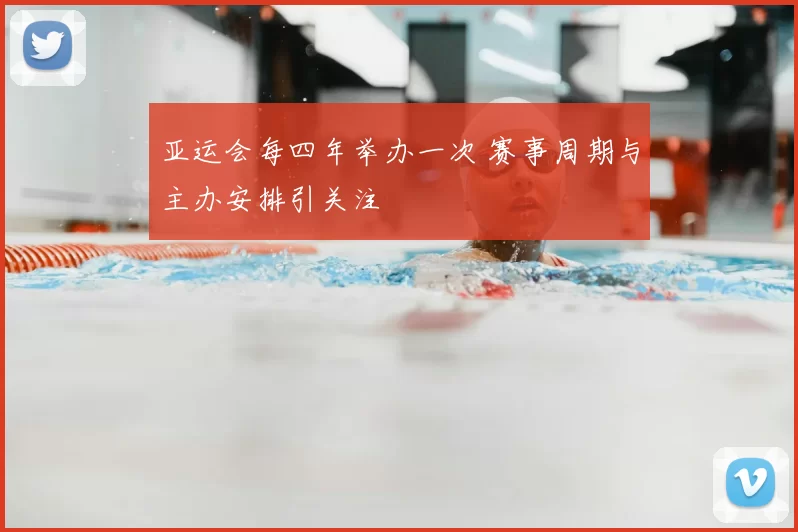 亚运会每四年举办一次 赛事周期与主办安排引关注