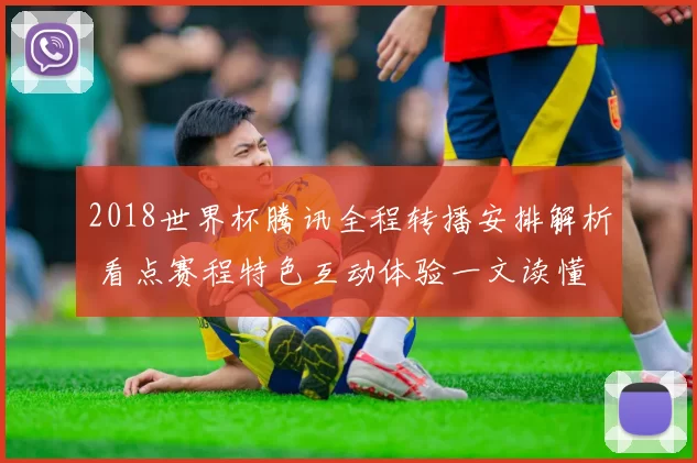 2018世界杯腾讯全程转播安排解析 看点赛程特色互动体验一文读懂