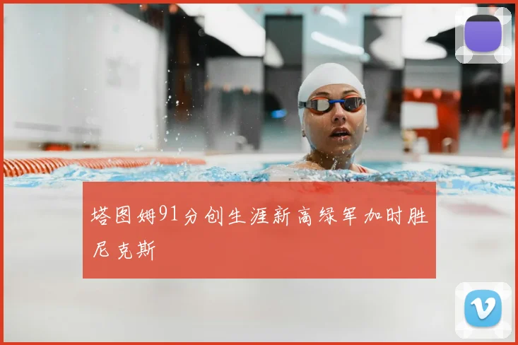 塔图姆91分创生涯新高绿军加时胜尼克斯