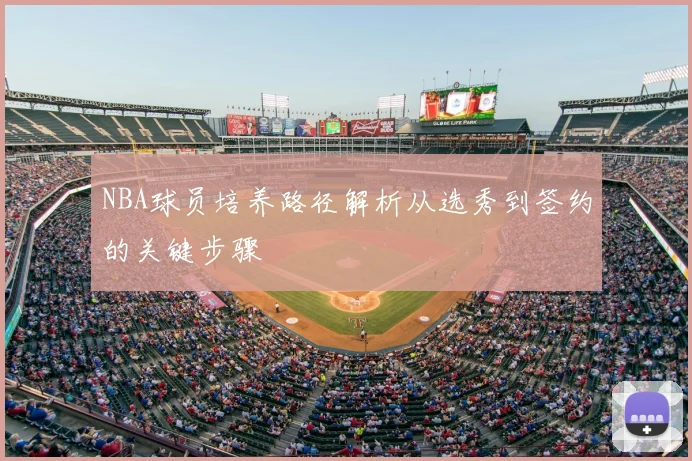 NBA球员培养路径解析从选秀到签约的关键步骤